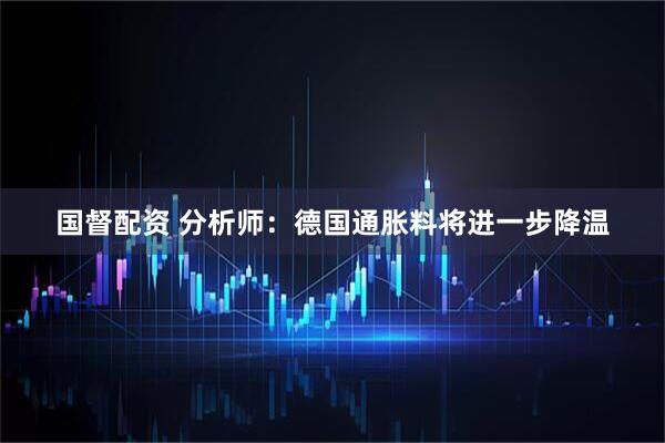 国督配资 分析师：德国通胀料将进一步降温