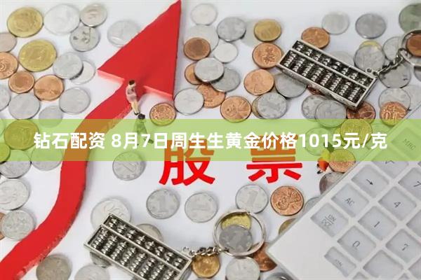 钻石配资 8月7日周生生黄金价格1015元/克